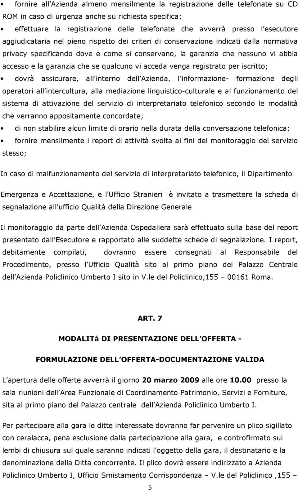 garanzia che se qualcuno vi acceda venga registrato per iscritto; dovrà assicurare, all interno dell Azienda, l informazione- formazione degli operatori all intercultura, alla mediazione