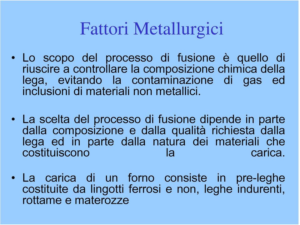 La scelta del processo di fusione dipende in parte dalla composizione e dalla qualità richiesta dalla lega ed in parte