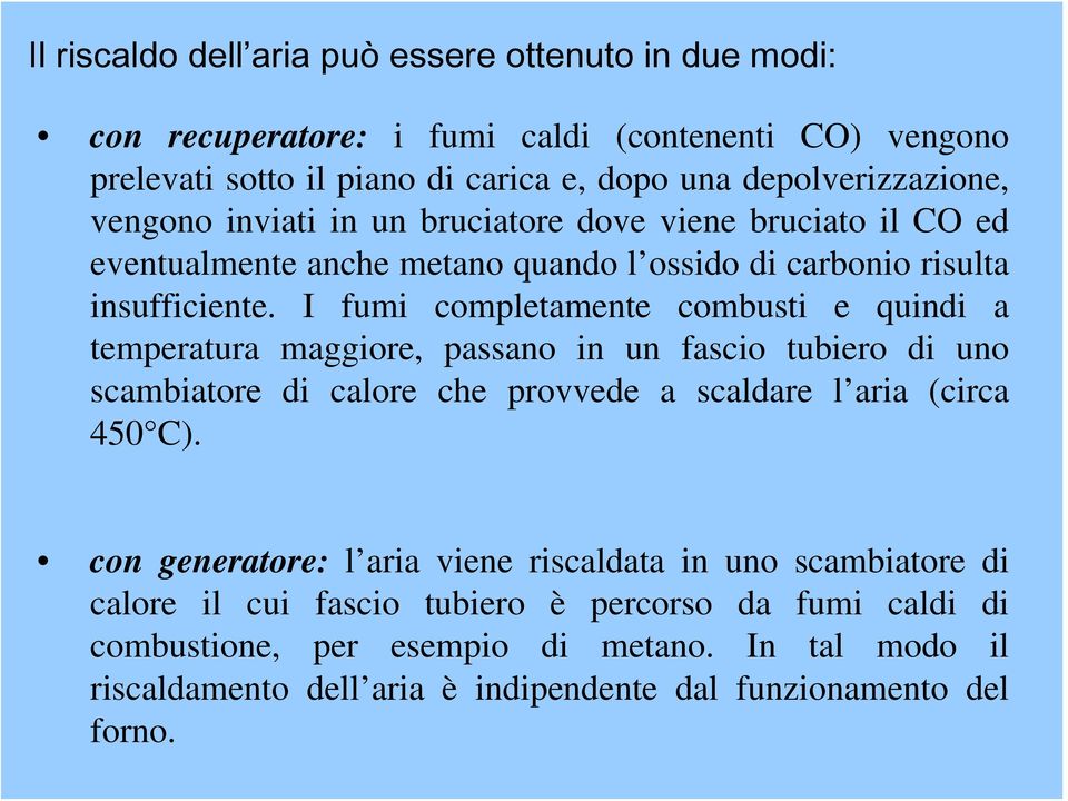 I fumi completamente combusti e quindi a temperatura maggiore, passano in un fascio tubiero di uno scambiatore di calore che provvede a scaldare l aria (circa 450 C).