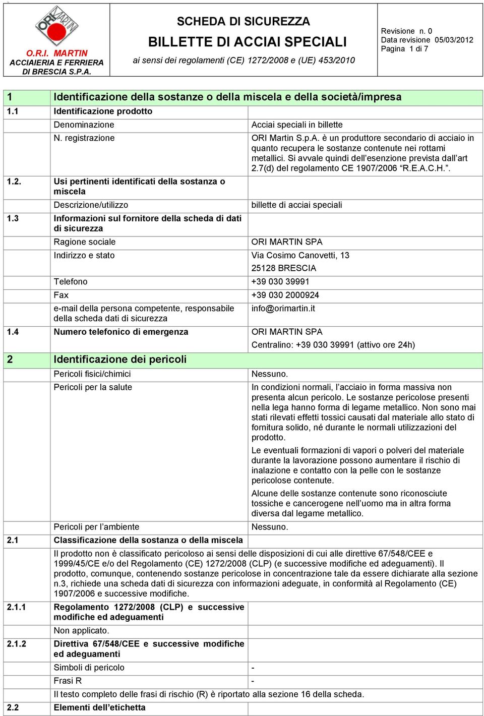 Si avvale quindi dell esenzione prevista dall art 2.7(d) del regolamento CE 1907/2006 R.E.A.C.H.. 1.2. Usi pertinenti identificati della sostanza o miscela Descrizione/utilizzo 1.