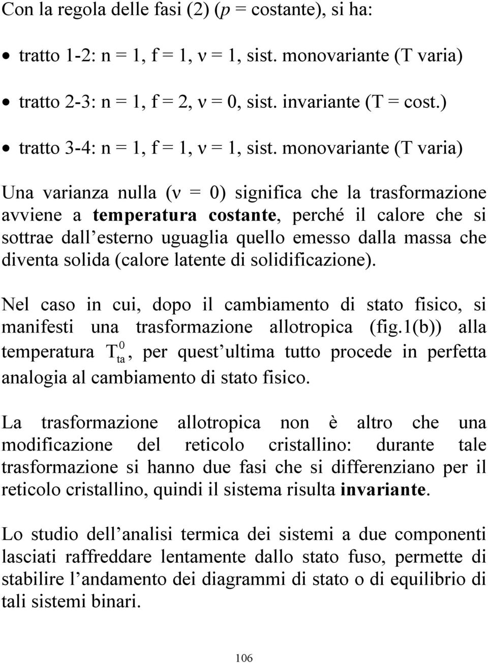 monovariante (T varia) Una varianza nulla (ν = 0) significa che la trasformazione avviene a temperatura costante, perché il calore che si sottrae dall esterno uguaglia quello emesso dalla massa che