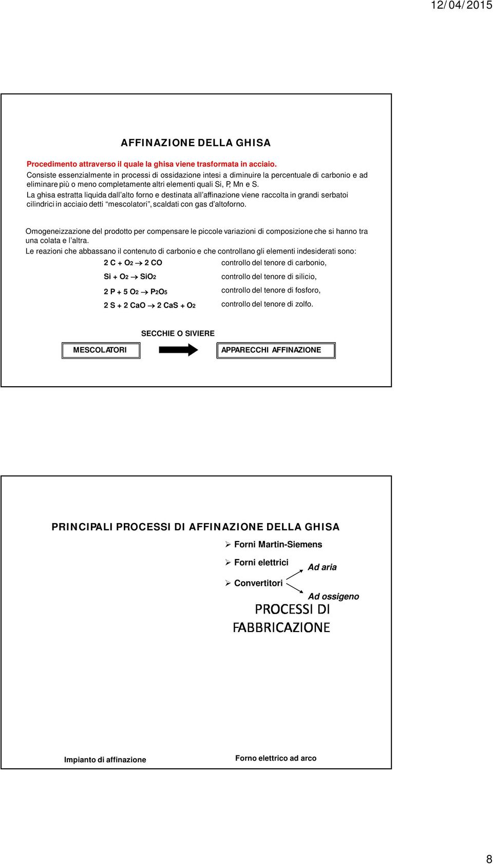 La ghisa estratta liquida dall alto forno e destinata all affinazione viene raccolta in grandi serbatoi cilindrici in acciaio detti mescolatori, scaldati con gas d altoforno.