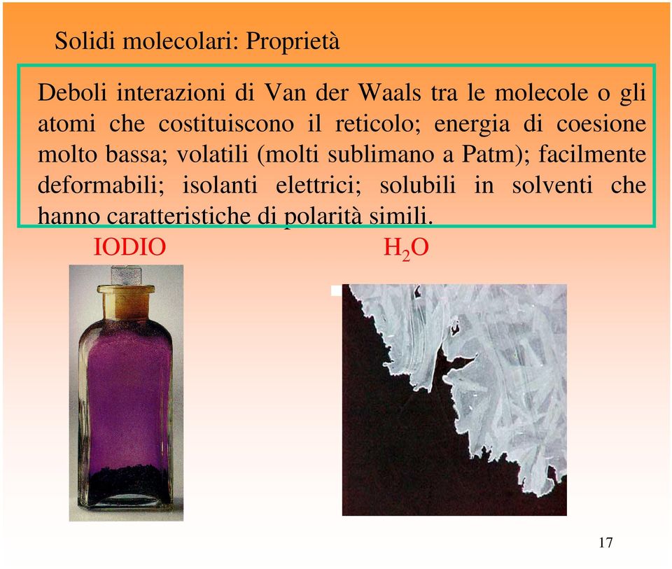 bassa; volatili (molti sublimano a Patm); facilmente deformabili; isolanti