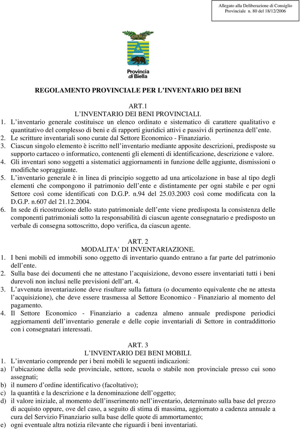 L inventario generale costituisce un elenco ordinato e sistematico di carattere qualitativo e quantitativo del complesso di beni e di rapporti giuridici attivi e passivi di pertinenza dell ente. 2.