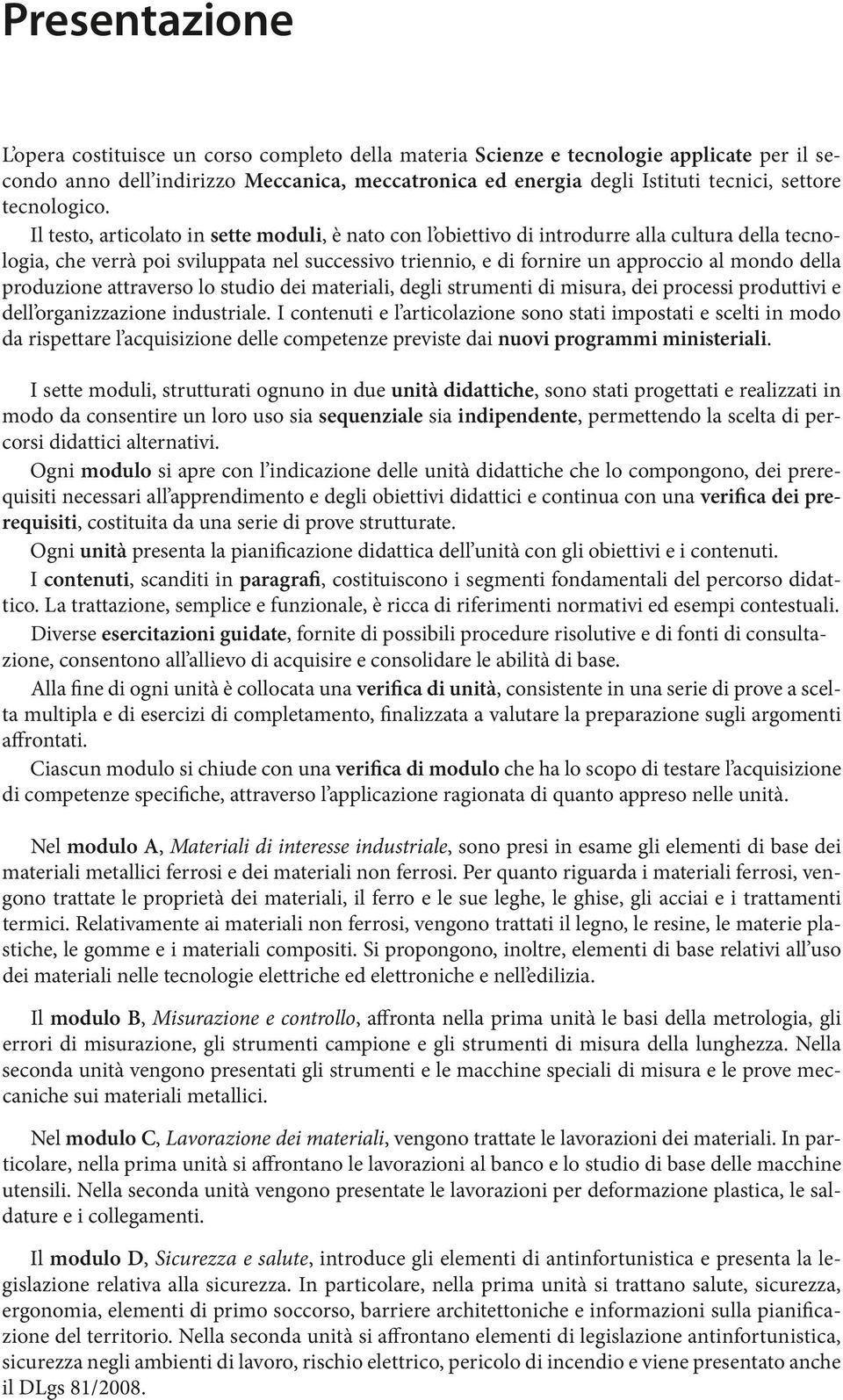 Il testo, articolato in sette moduli, è nato con l obiettivo di introdurre alla cultura della tecnologia, che verrà poi sviluppata nel successivo triennio, e di fornire un approccio al mondo della