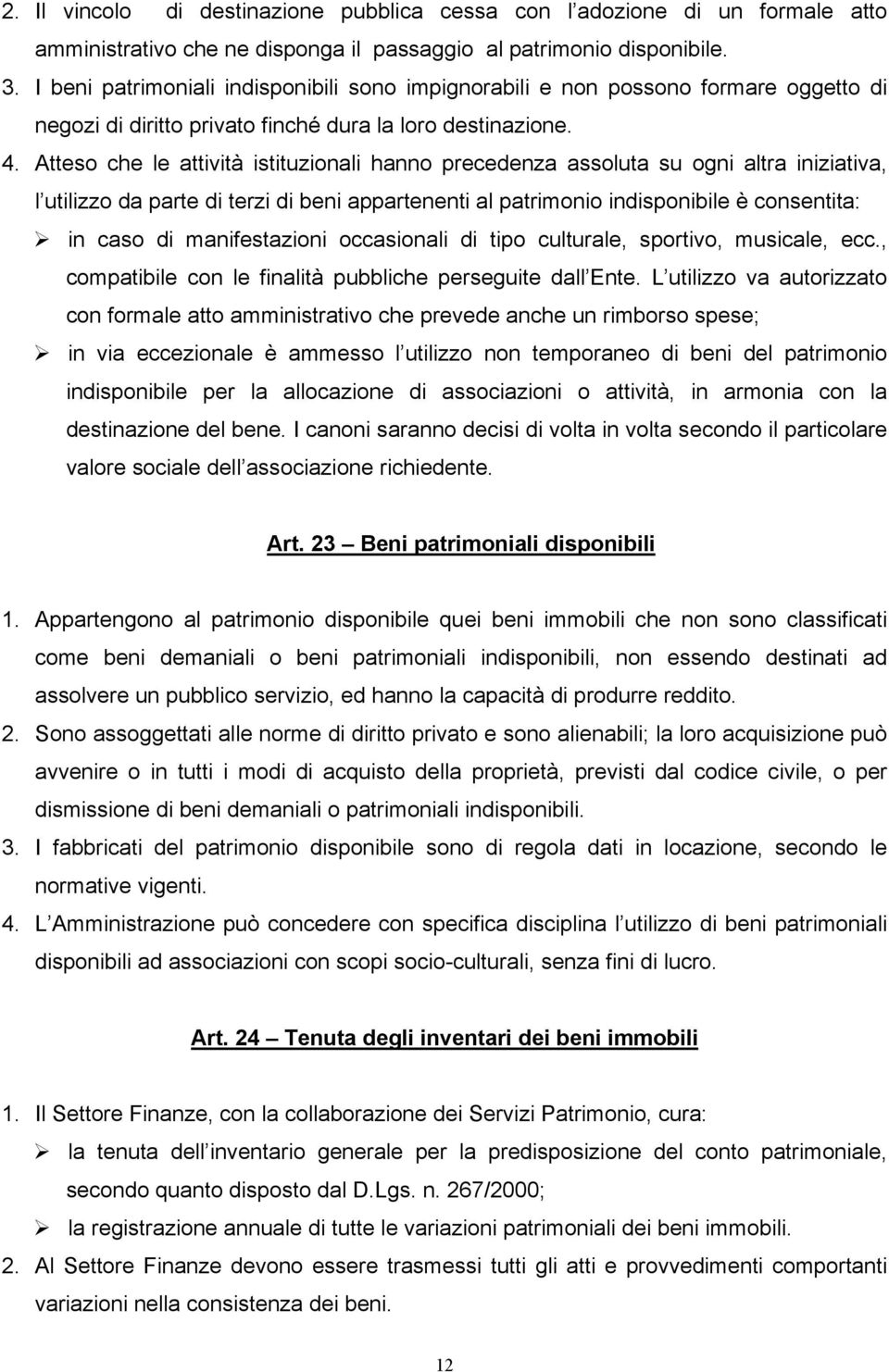 Atteso che le attività istituzionali hanno precedenza assoluta su ogni altra iniziativa, l utilizzo da parte di terzi di beni appartenenti al patrimonio indisponibile è consentita: in caso di