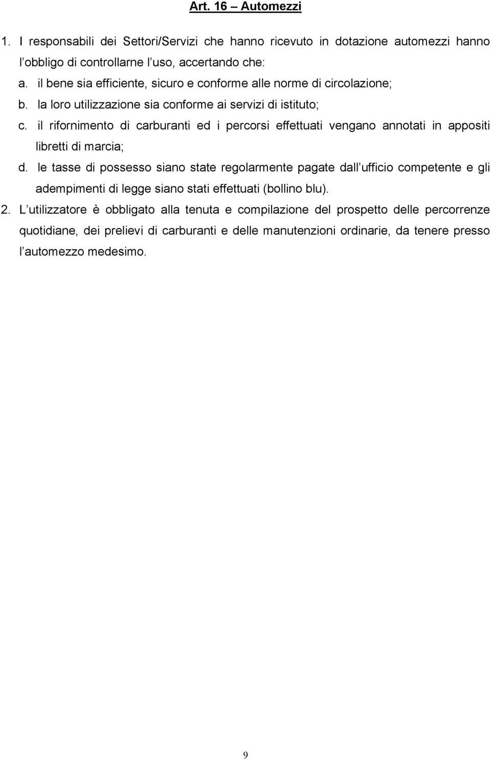 il rifornimento di carburanti ed i percorsi effettuati vengano annotati in appositi libretti di marcia; d.