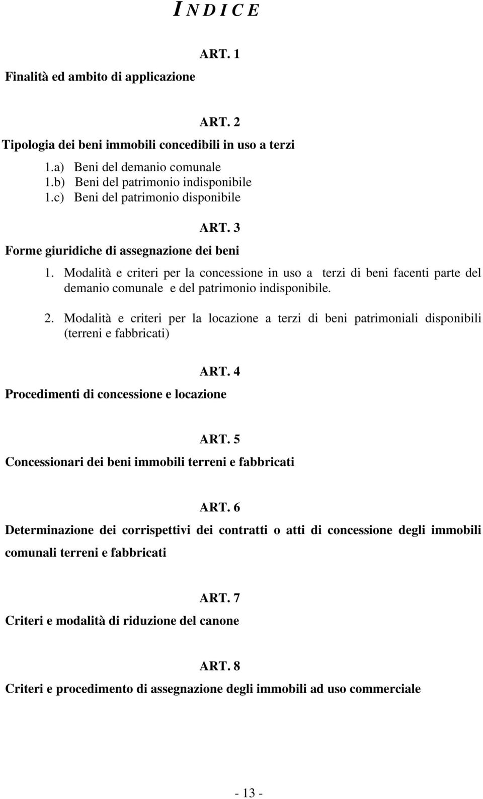 Modalità e criteri per la concessione in uso a terzi di beni facenti parte del demanio comunale e del patrimonio indisponibile. 2.