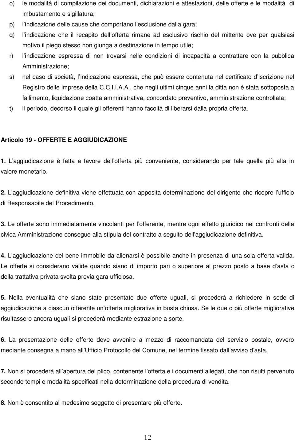 espressa di non trovarsi nelle condizioni di incapacità a contrattare con la pubblica Amministrazione; s) nel caso di società, l indicazione espressa, che può essere contenuta nel certificato d