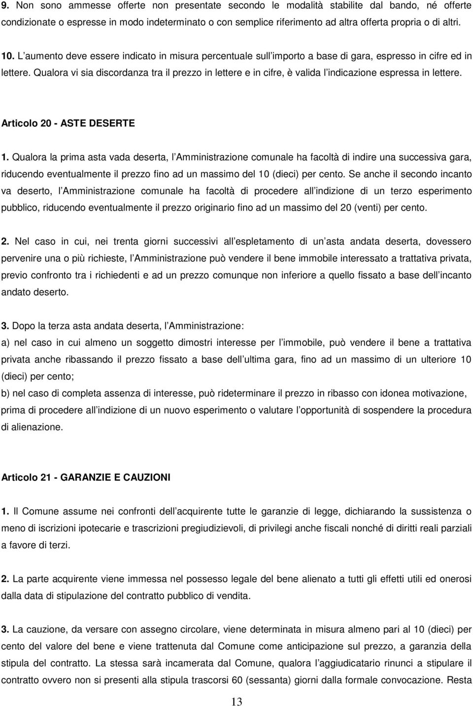 Qualora vi sia discordanza tra il prezzo in lettere e in cifre, è valida l indicazione espressa in lettere. Articolo 20 - ASTE DESERTE 1.