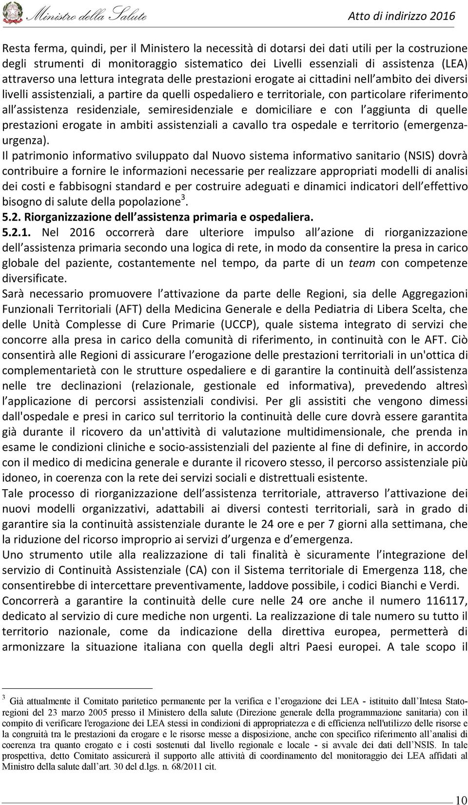 residenziale, semiresidenziale e domiciliare e con l aggiunta di quelle prestazioni erogate in ambiti assistenziali a cavallo tra ospedale e territorio (emergenzaurgenza).