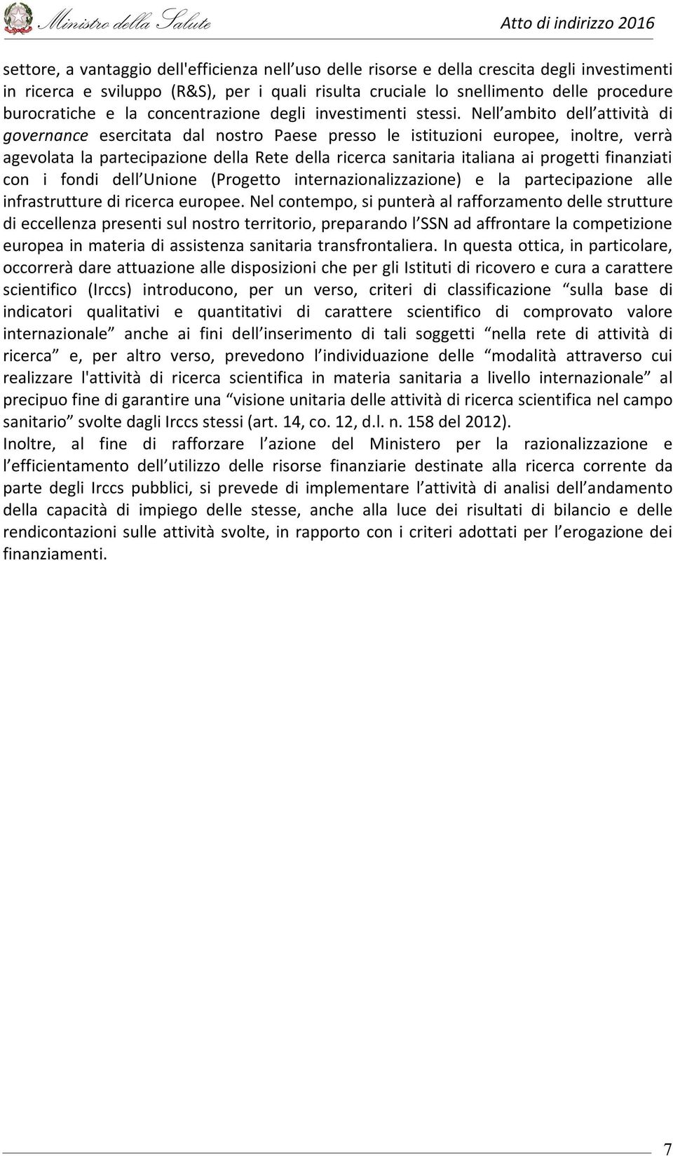 Nell ambito dell attività di governance esercitata dal nostro Paese presso le istituzioni europee, inoltre, verrà agevolata la partecipazione della Rete della ricerca sanitaria italiana ai progetti