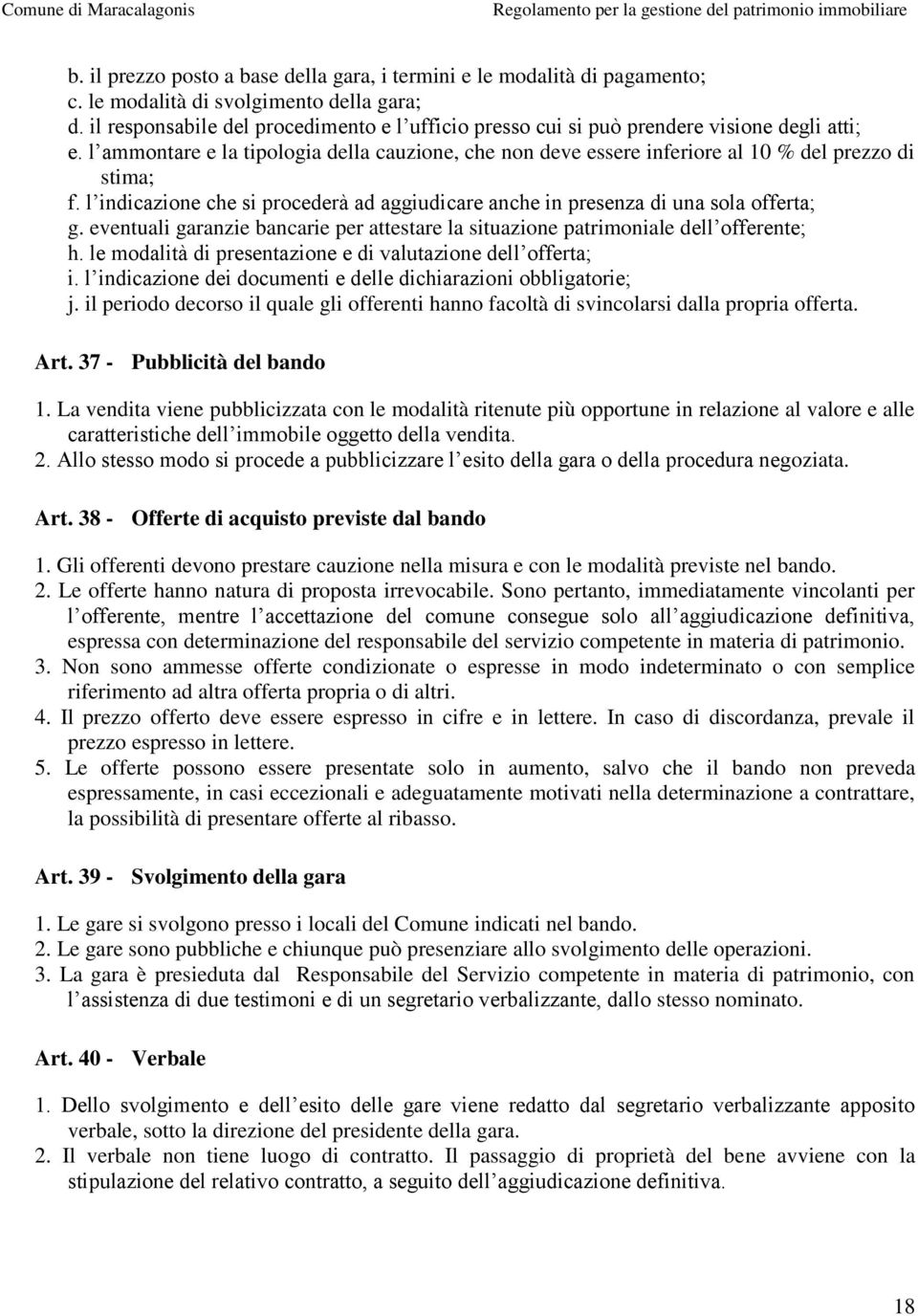 l indicazione che si procederà ad aggiudicare anche in presenza di una sola offerta; g. eventuali garanzie bancarie per attestare la situazione patrimoniale dell offerente; h.