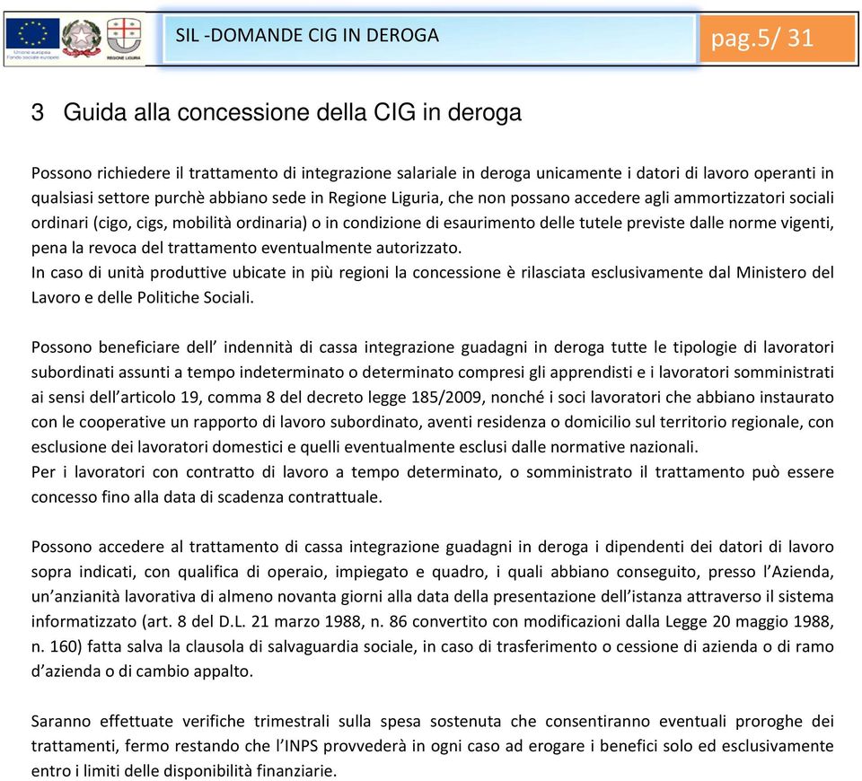 sede in Regione Liguria, che non possano accedere agli ammortizzatori sociali ordinari (cigo, cigs, mobilità ordinaria) o in condizione di esaurimento delle tutele previste dalle norme vigenti, pena