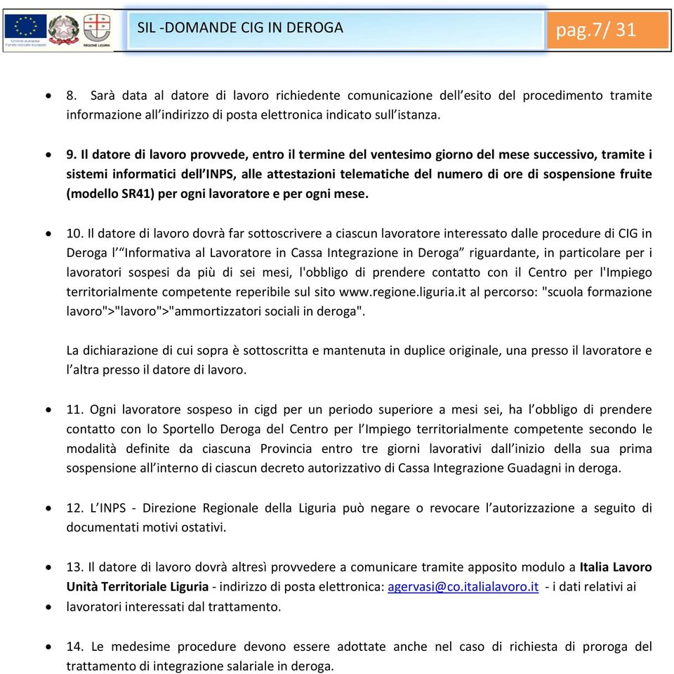 Il datore di lavoro provvede, entro il termine del ventesimo giorno del mese successivo, tramite i sistemi informatici dell INPS, alle attestazioni telematiche del numero di ore di sospensione fruite