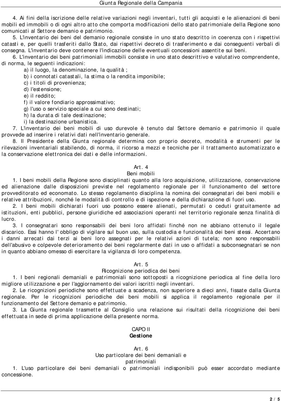 L'inventario dei beni del demanio regionale consiste in uno stato descritto in coerenza con i rispettivi catasti e, per quelli trasferiti dallo Stato, dai rispettivi decreto di trasferimento e dai