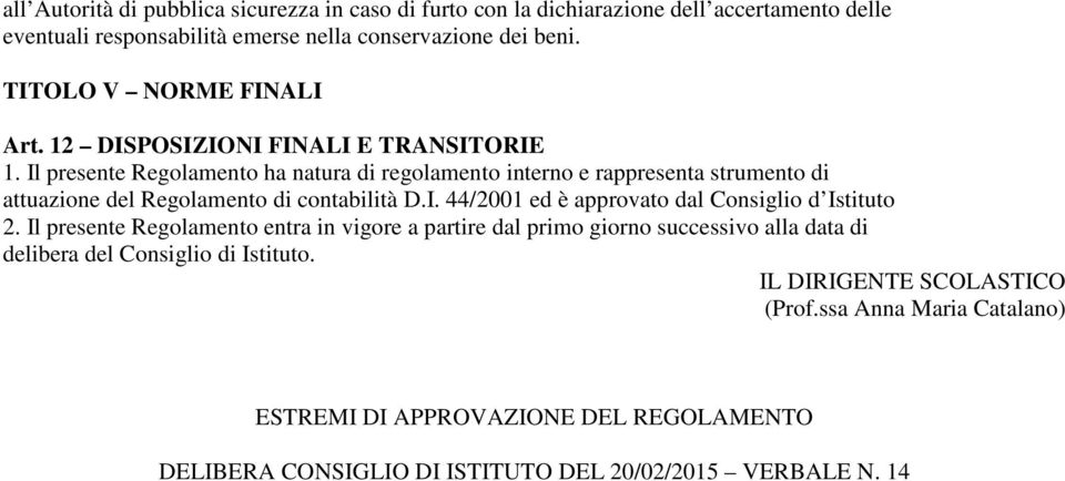 Il presente Regolamento ha natura di regolamento interno e rappresenta strumento di attuazione del Regolamento di contabilità D.I. 44/2001 ed è approvato dal Consiglio d Istituto 2.