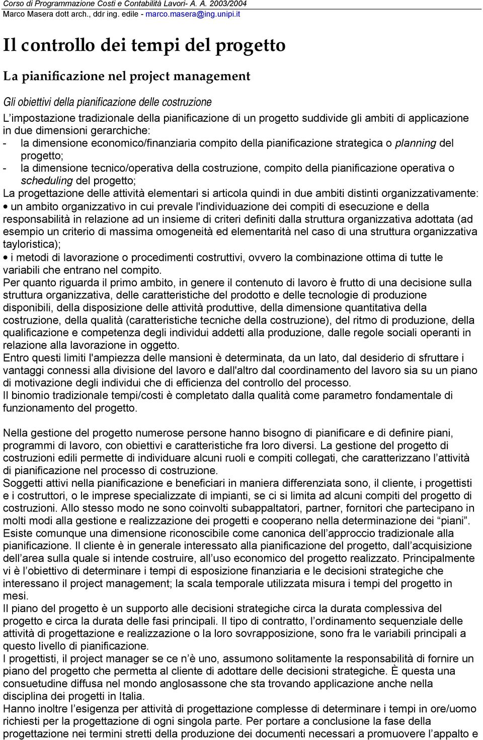 progetto suddivide gli ambiti di applicazione in due dimensioni gerarchiche: - la dimensione economico/finanziaria compito della pianificazione strategica o planning del progetto; - la dimensione