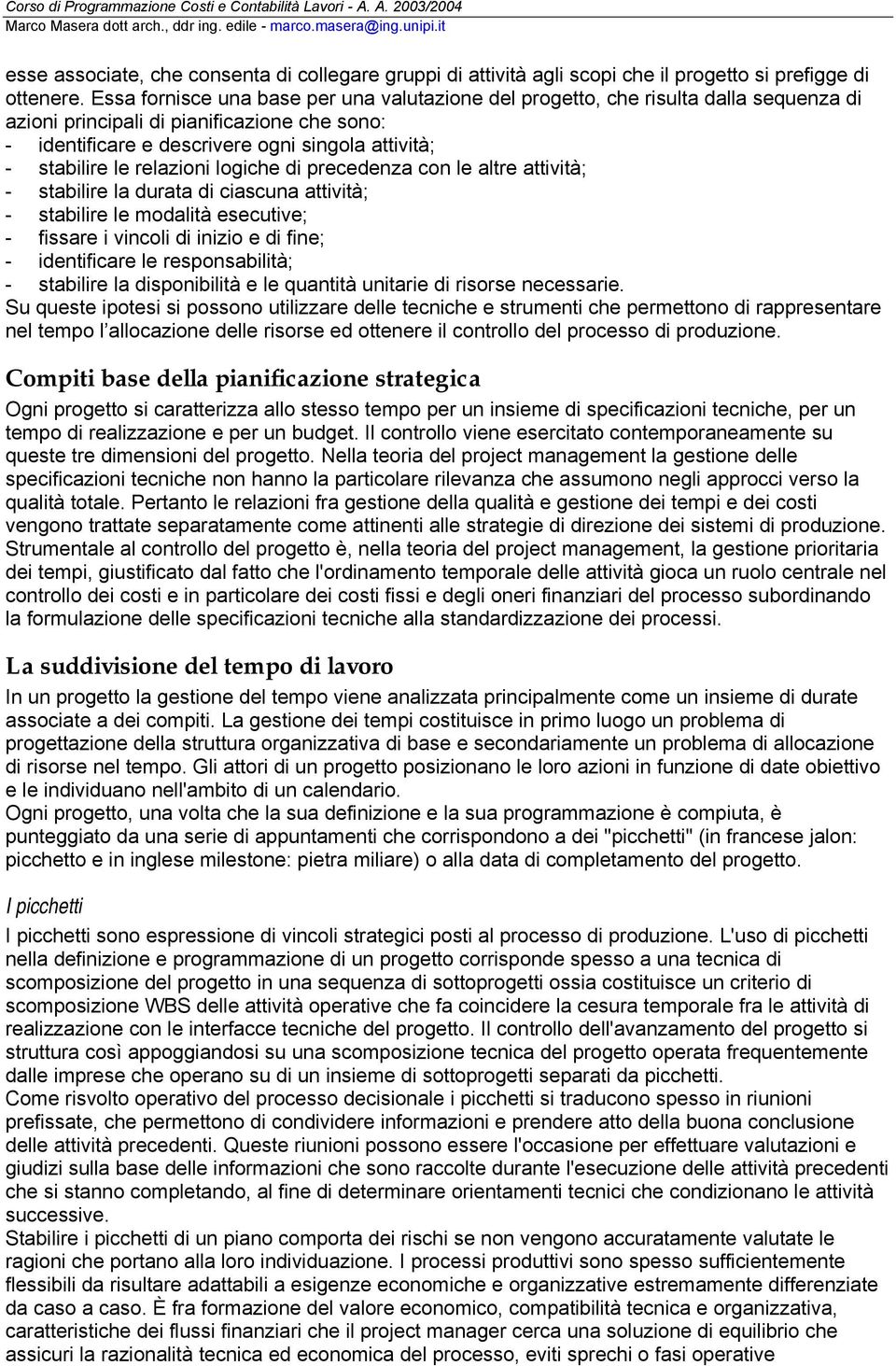 relazioni logiche di precedenza con le altre attività; - stabilire la durata di ciascuna attività; - stabilire le modalità esecutive; - fissare i vincoli di inizio e di fine; - identificare le