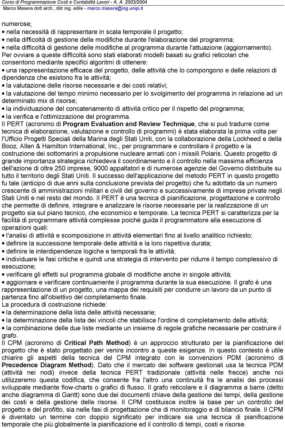 Per ovviare a queste difficoltà sono stati elaborati modelli basati su grafici reticolari che consentono mediante specifici algoritmi di ottenere: una rappresentazione efficace del progetto, delle