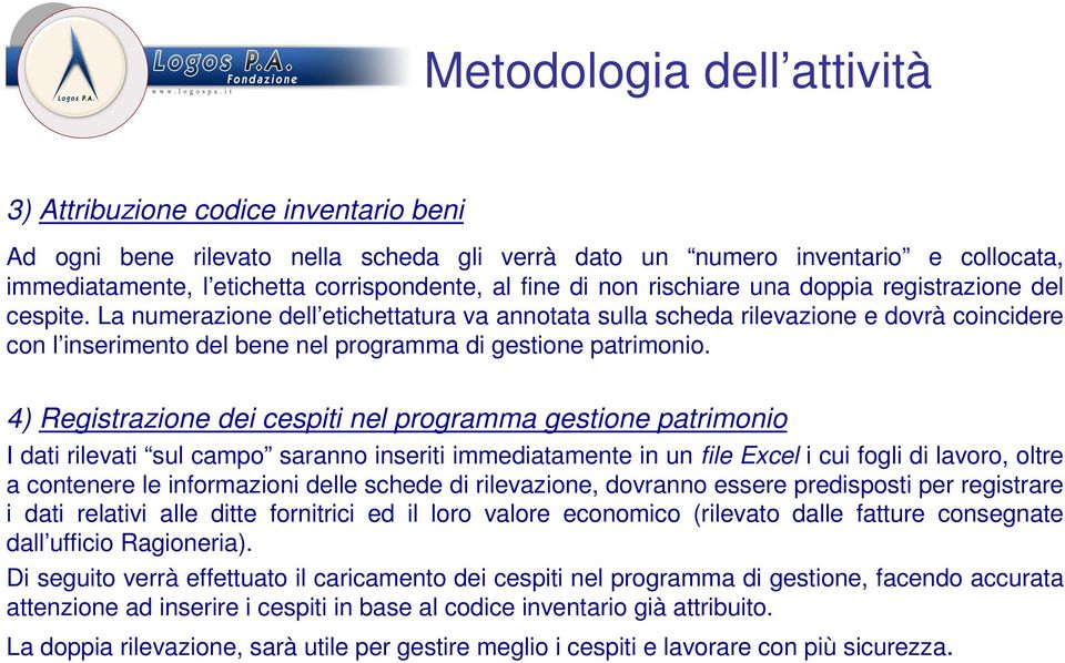 La numerazione dell etichettatura va annotata sulla scheda rilevazione e dovrà coincidere con l inserimento del bene nel programma di gestione patrimonio.