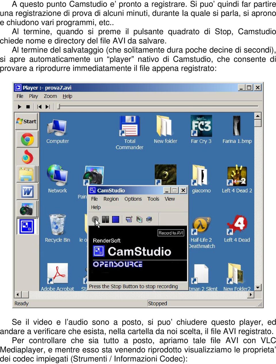 Al termine del salvataggio (che solitamente dura poche decine di secondi), si apre automaticamente un player nativo di Camstudio, che consente di provare a riprodurre immediatamente il file appena