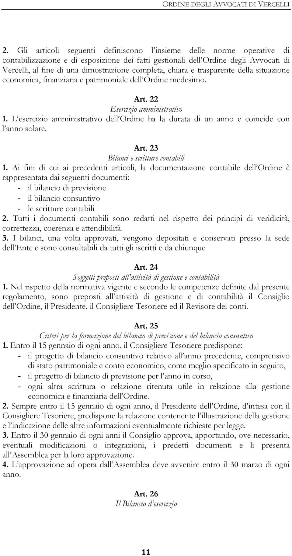 completa, chiara e trasparente della situazione economica, finanziaria e patrimoniale dell Ordine medesimo. Art. 22 Esercizio amministrativo 1.