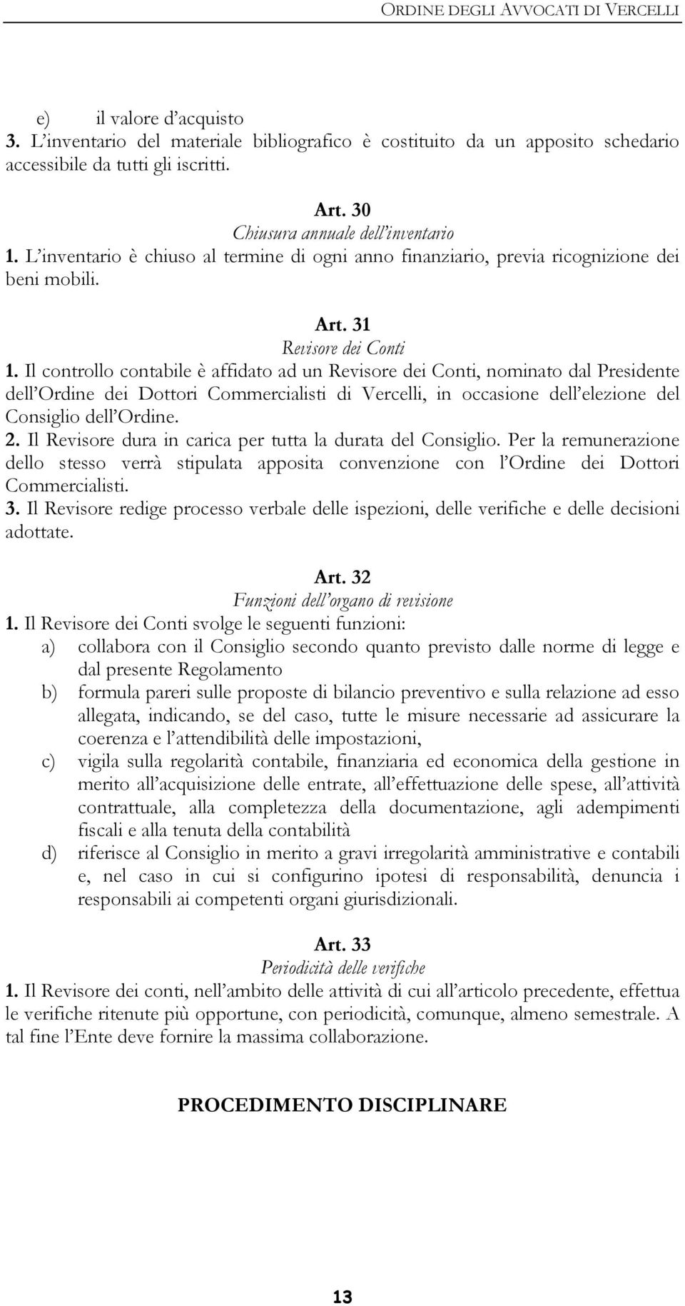 Il controllo contabile è affidato ad un Revisore dei Conti, nominato dal Presidente dell Ordine dei Dottori Commercialisti di Vercelli, in occasione dell elezione del Consiglio dell Ordine. 2.