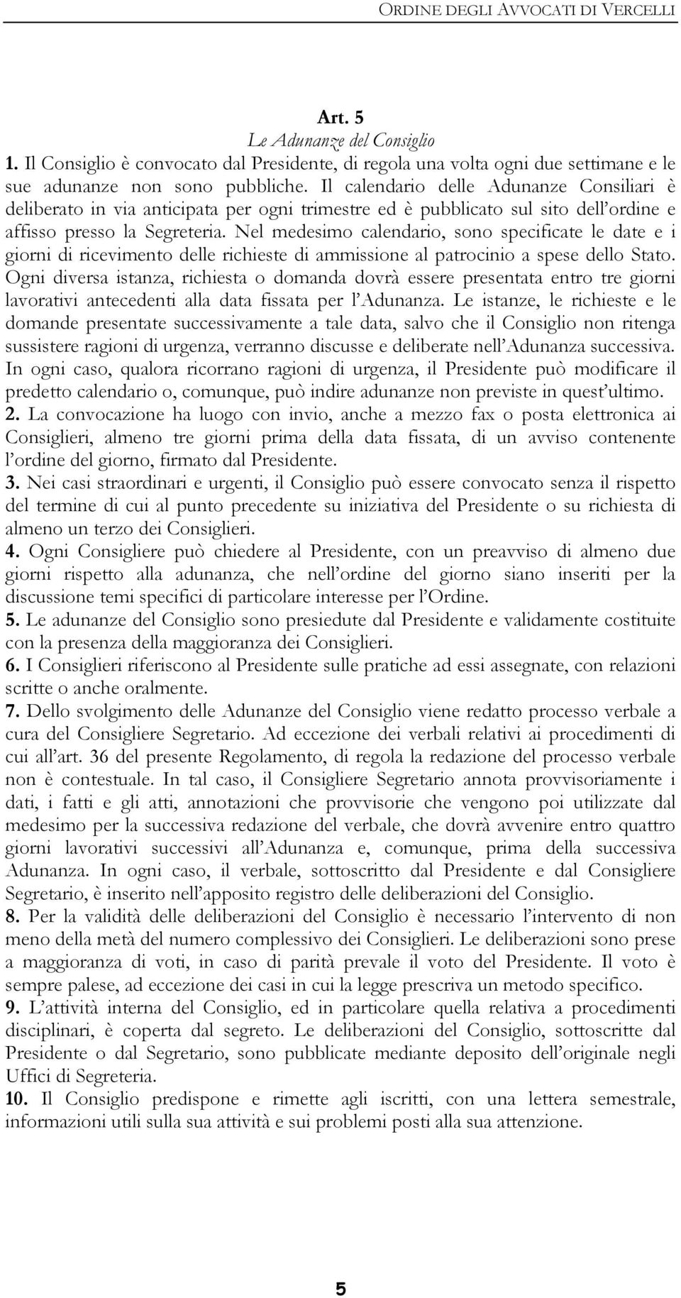 Nel medesimo calendario, sono specificate le date e i giorni di ricevimento delle richieste di ammissione al patrocinio a spese dello Stato.