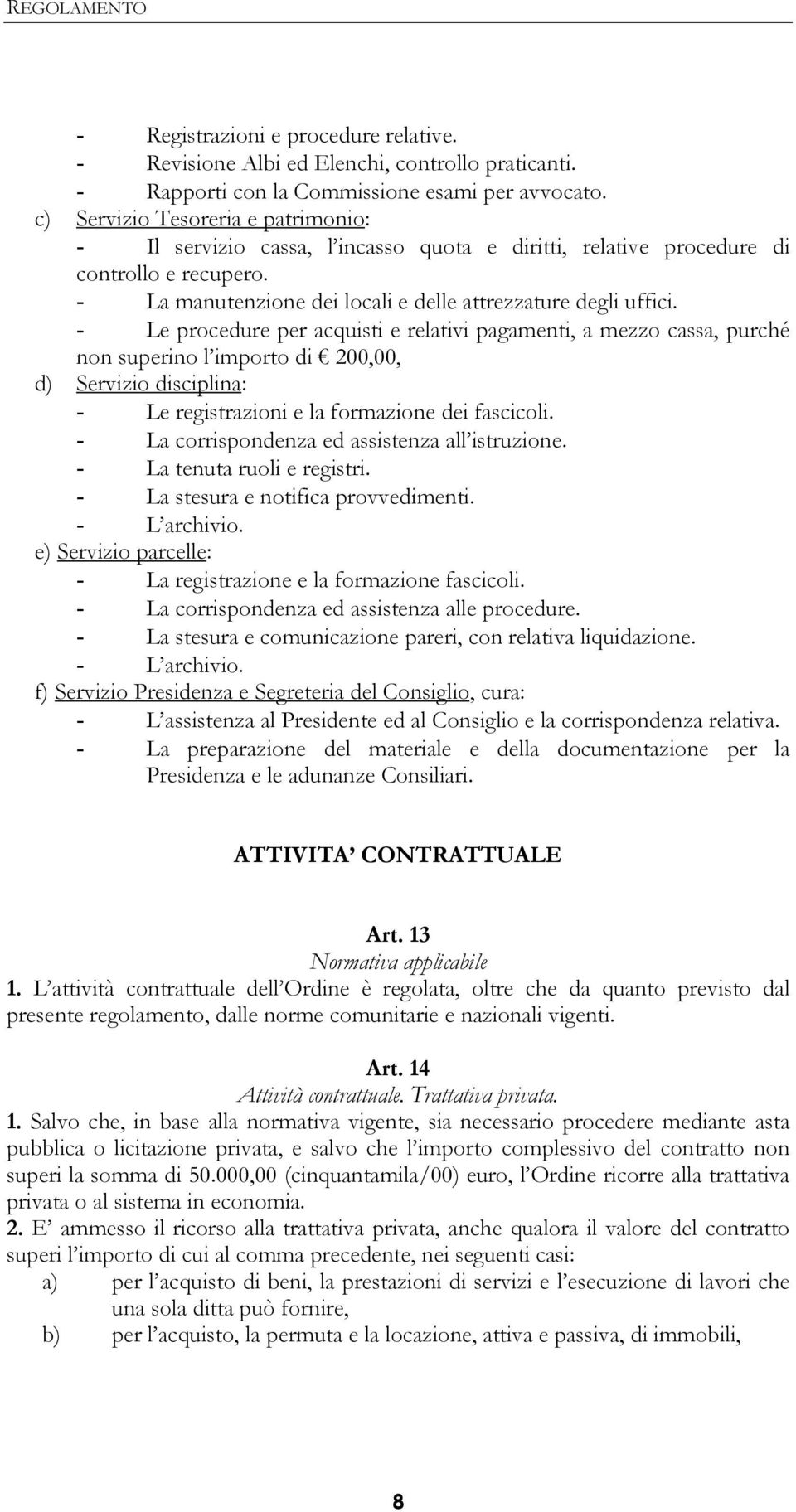 - Le procedure per acquisti e relativi pagamenti, a mezzo cassa, purché non superino l importo di 200,00, d) Servizio disciplina: - Le registrazioni e la formazione dei fascicoli.