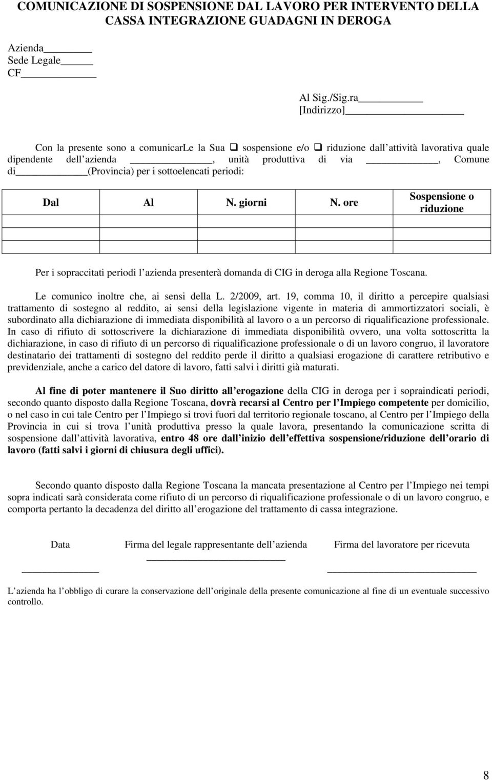 sottoelencati periodi: Dal Al N. giorni N. ore Sospensione o riduzione Per i sopraccitati periodi l azienda presenterà domanda di CIG in deroga alla Regione Toscana.