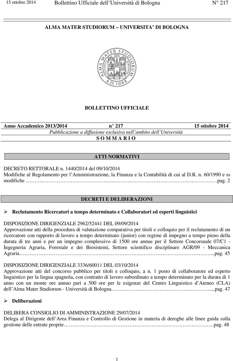 2 DECRETI E DELIBERAZIONI Reclutamento Ricercatori a tempo determinato e Collaboratori ed esperti linguistici DISPOSIZIONE DIRIGENZIALE 2962/52441 DEL 09/09/2014 Approvazione atti della procedura di