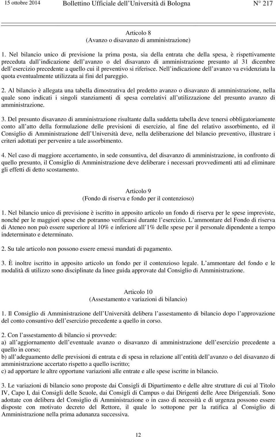 dell esercizio precedente a quello cui il preventivo si riferisce. Nell indicazione dell avanzo va evidenziata la quota eventualmente utilizzata ai fini del pareggio. 2.