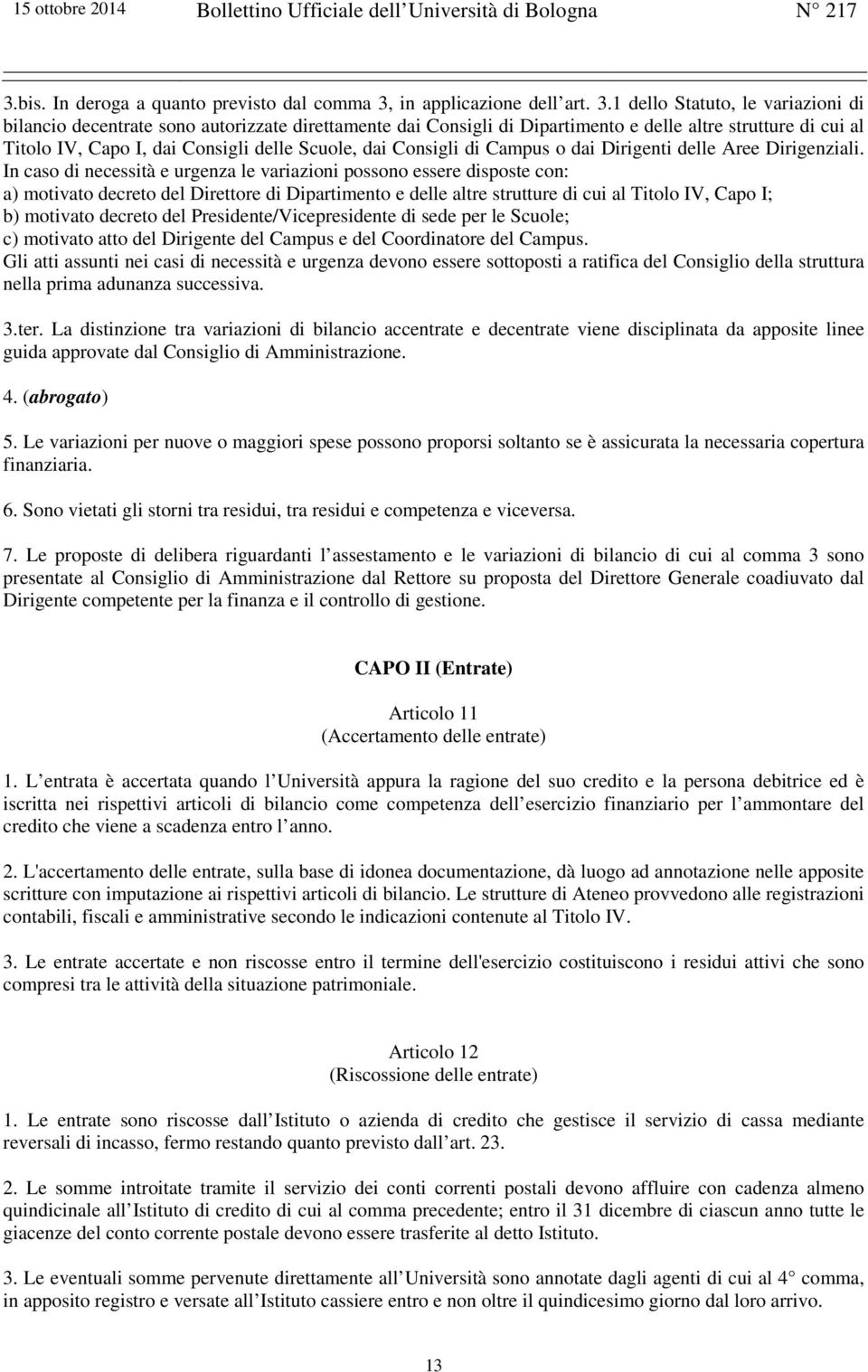 1 dello Statuto, le variazioni di bilancio decentrate sono autorizzate direttamente dai Consigli di Dipartimento e delle altre strutture di cui al Titolo IV, Capo I, dai Consigli delle Scuole, dai