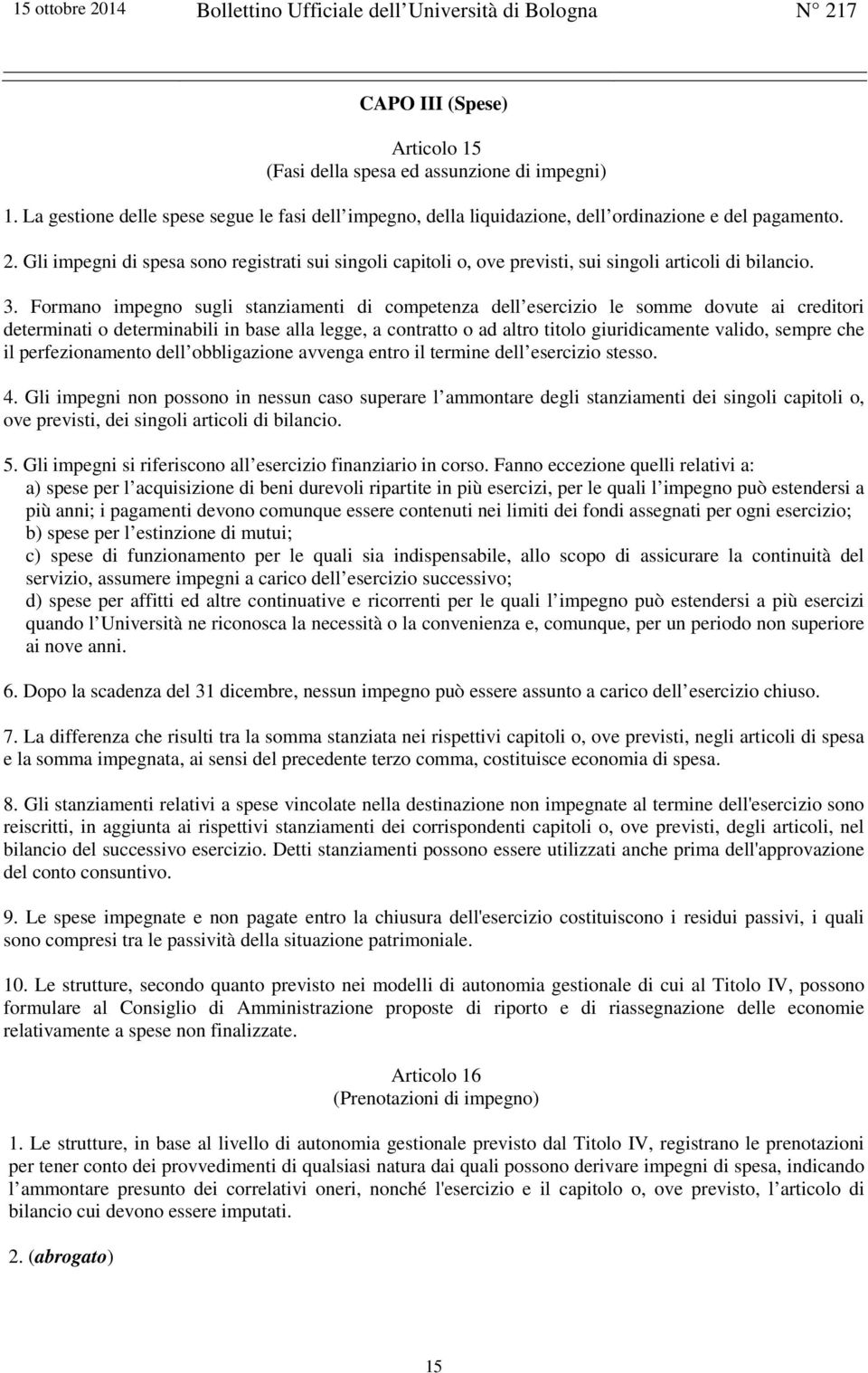 Formano impegno sugli stanziamenti di competenza dell esercizio le somme dovute ai creditori determinati o determinabili in base alla legge, a contratto o ad altro titolo giuridicamente valido,