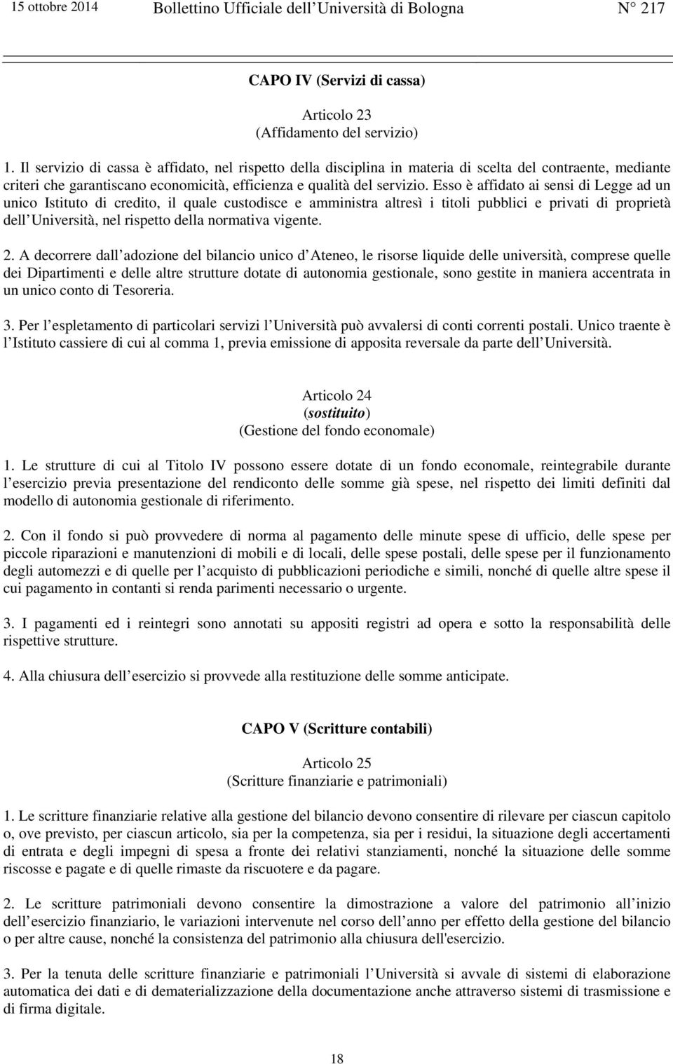 Esso è affidato ai sensi di Legge ad un unico Istituto di credito, il quale custodisce e amministra altresì i titoli pubblici e privati di proprietà dell Università, nel rispetto della normativa