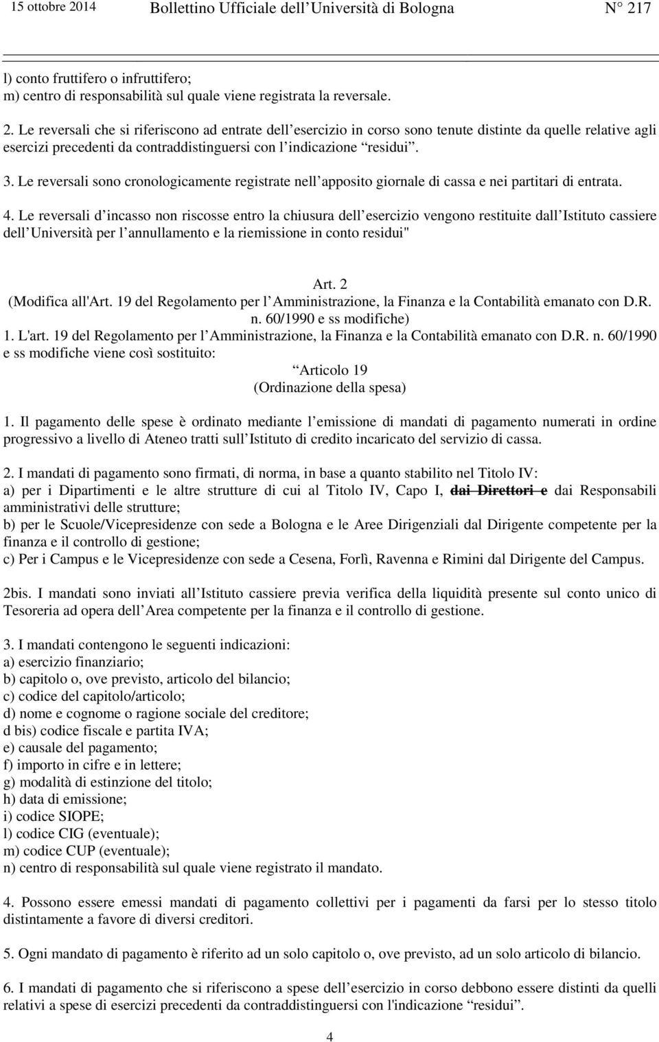 Le reversali sono cronologicamente registrate nell apposito giornale di cassa e nei partitari di entrata. 4.