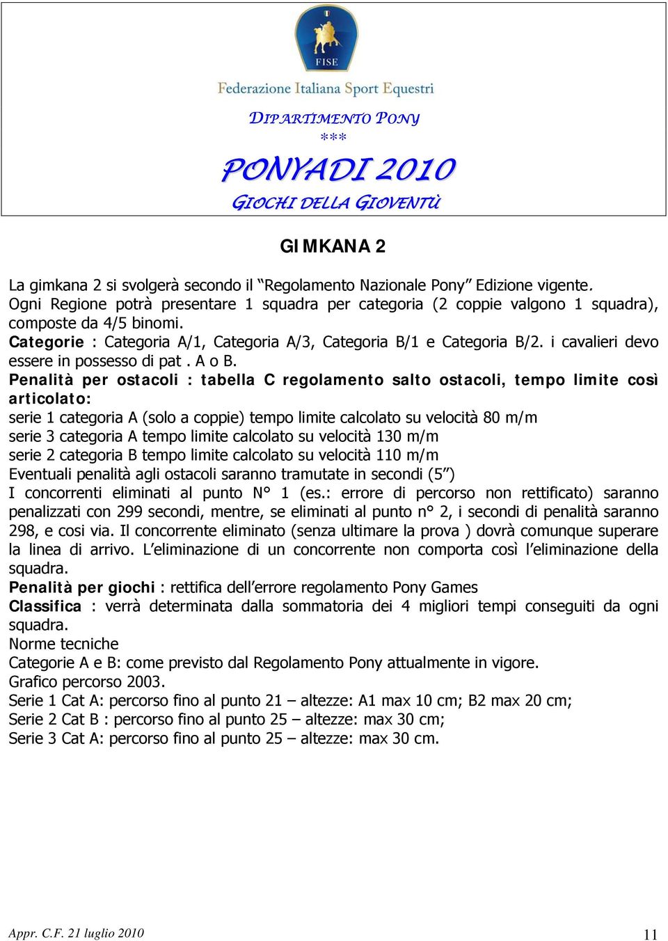 Penalità per ostacoli : tabella C regolamento salto ostacoli, tempo limite così articolato: serie 1 categoria A (solo a coppie) tempo limite calcolato su velocità 80 m/m serie 3 categoria A tempo