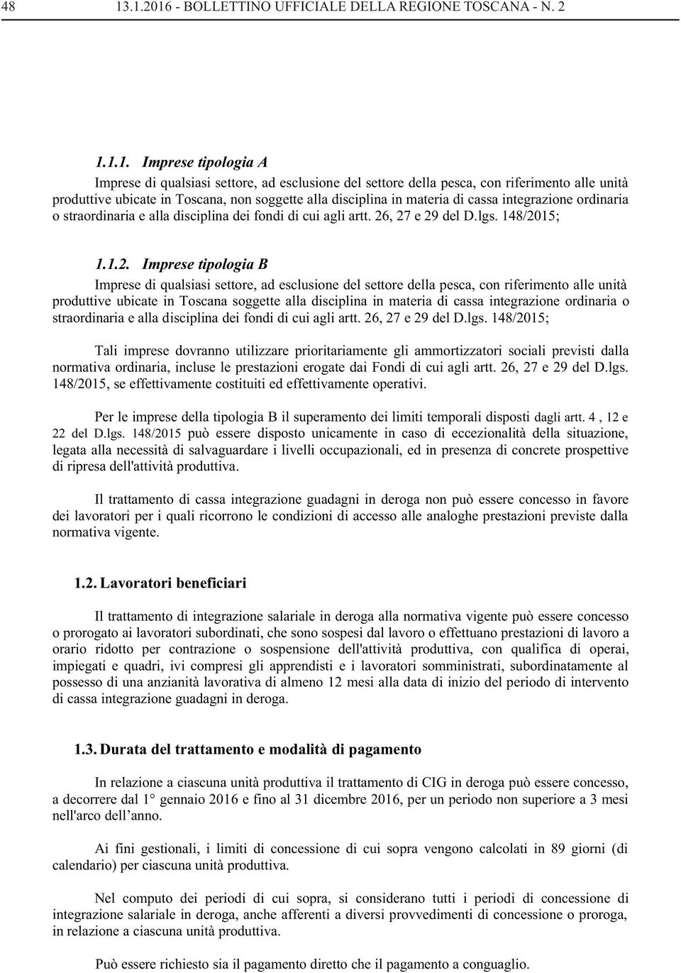 , 27 e 29 del D.lgs. 148/2015; 1.1.2. Imprese tipologia B Imprese di qualsiasi settore, ad esclusione del settore della pesca, con riferimento alle unità produttive ubicate in Toscana soggette alla