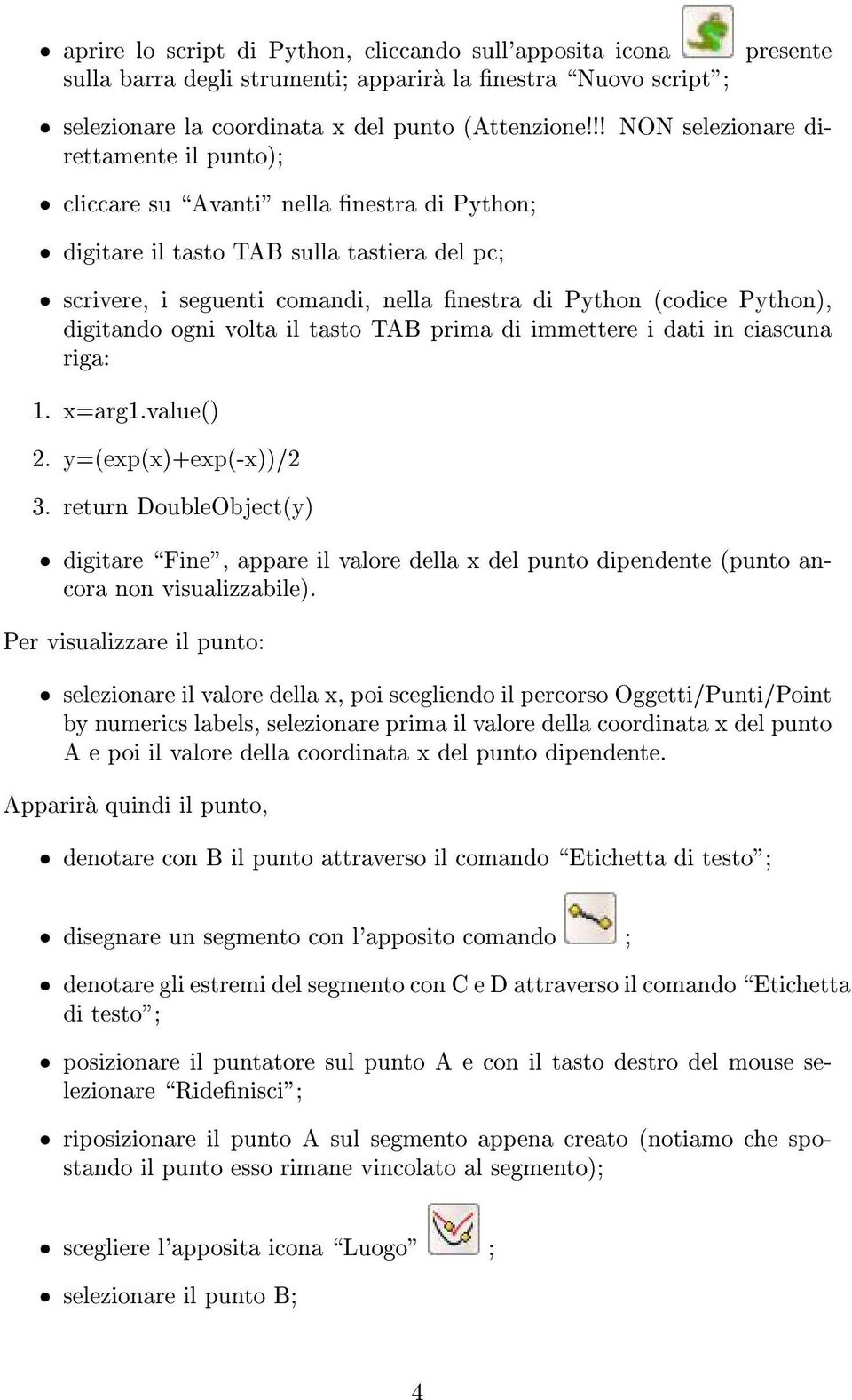 Python), digitando ogni volta il tasto TAB prima di immettere i dati in ciascuna riga: 1. x=arg1.value() 2. y=(exp(x)+exp(-x))/2 3.