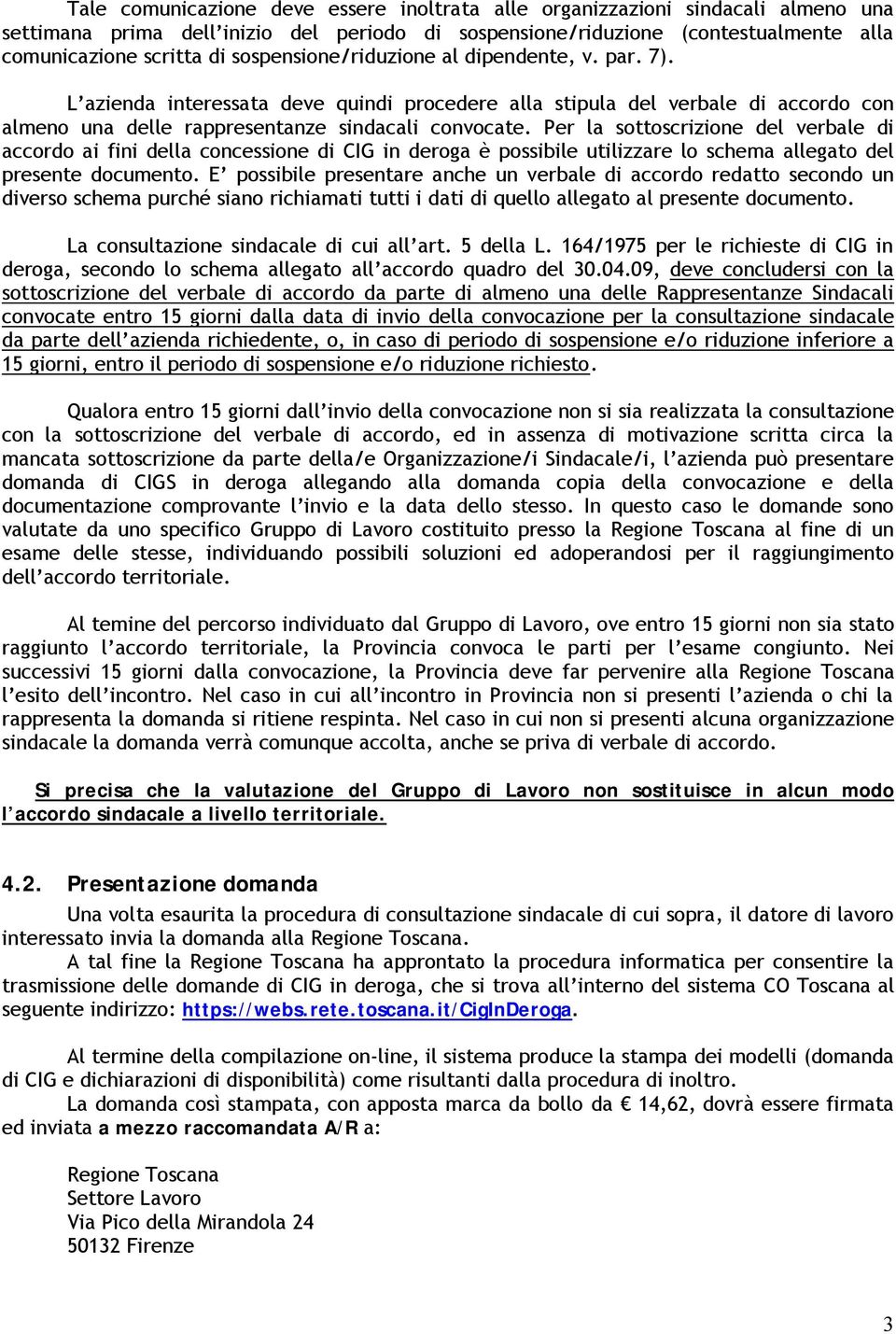 Per la sottoscrizione del verbale di accordo ai fini della concessione di CIG in deroga è possibile utilizzare lo schema allegato del presente documento.