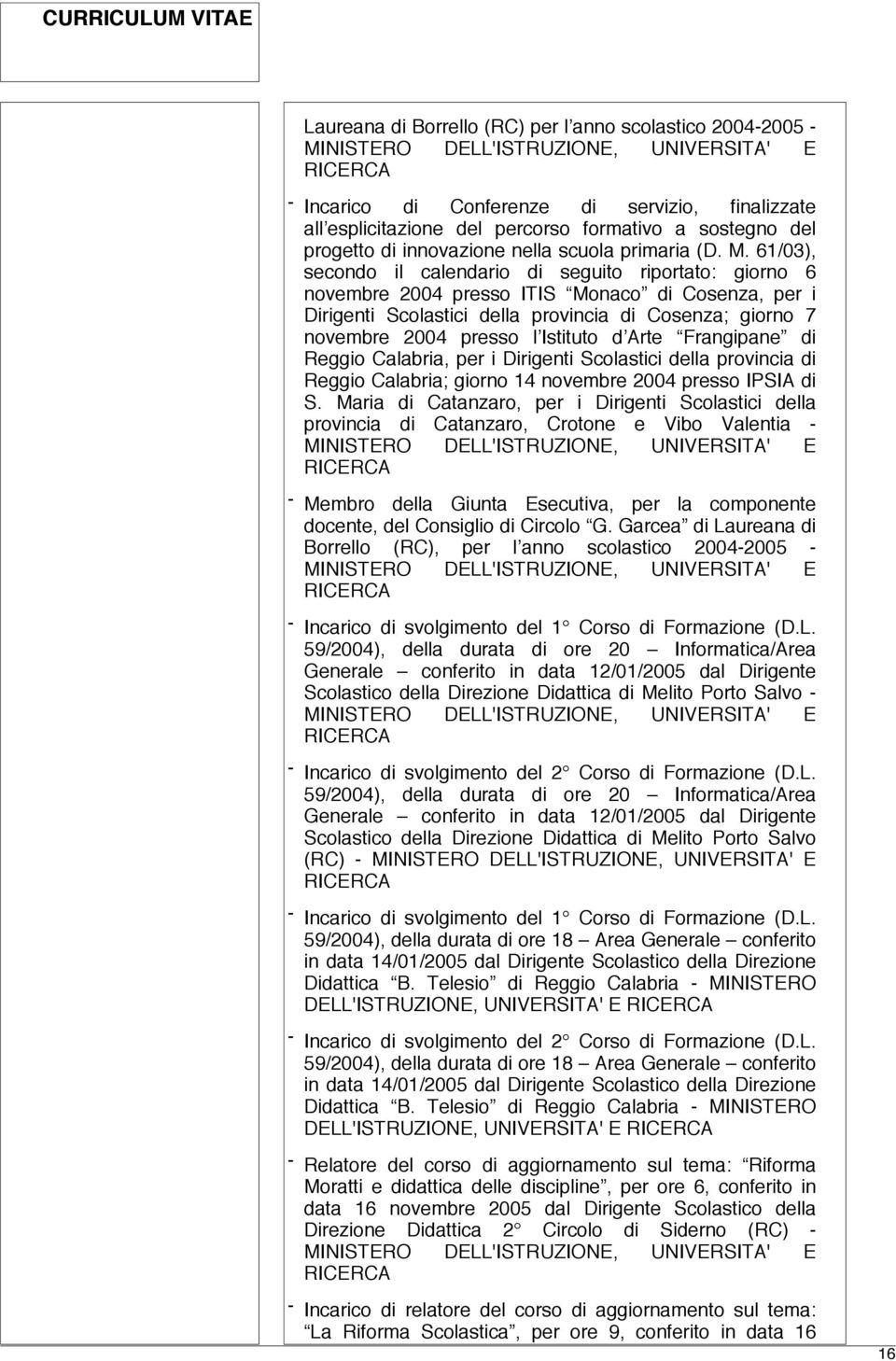 61/03), secondo il calendario di seguito riportato: giorno 6 novembre 2004 presso ITIS Monaco di Cosenza, per i Dirigenti Scolastici della provincia di Cosenza; giorno 7 novembre 2004 presso l