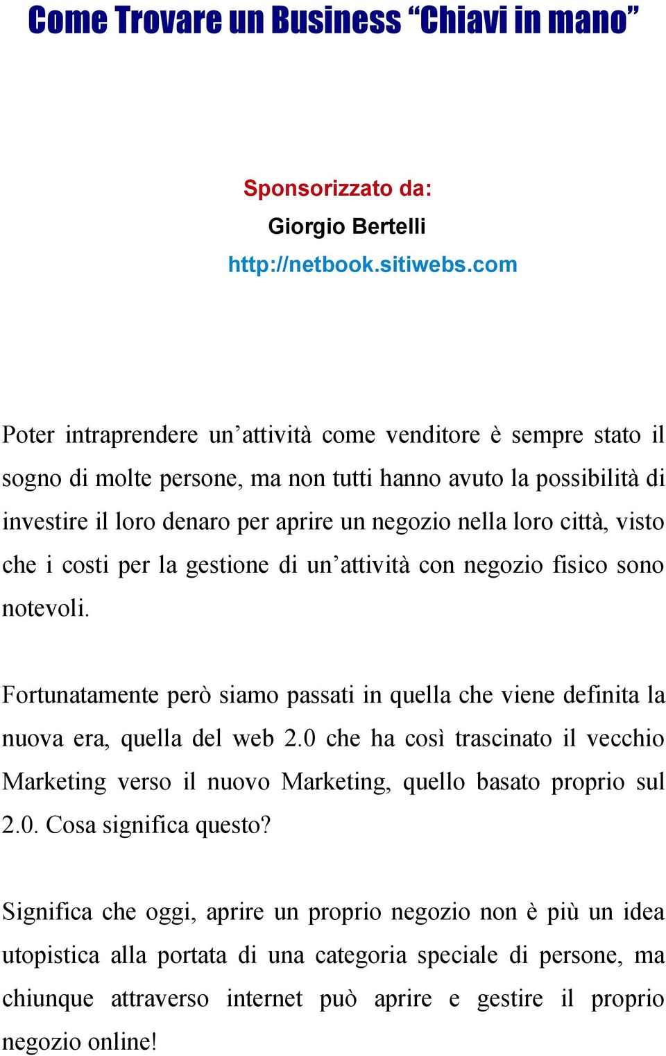 città, visto che i costi per la gestione di un attività con negozio fisico sono notevoli. Fortunatamente però siamo passati in quella che viene definita la nuova era, quella del web 2.