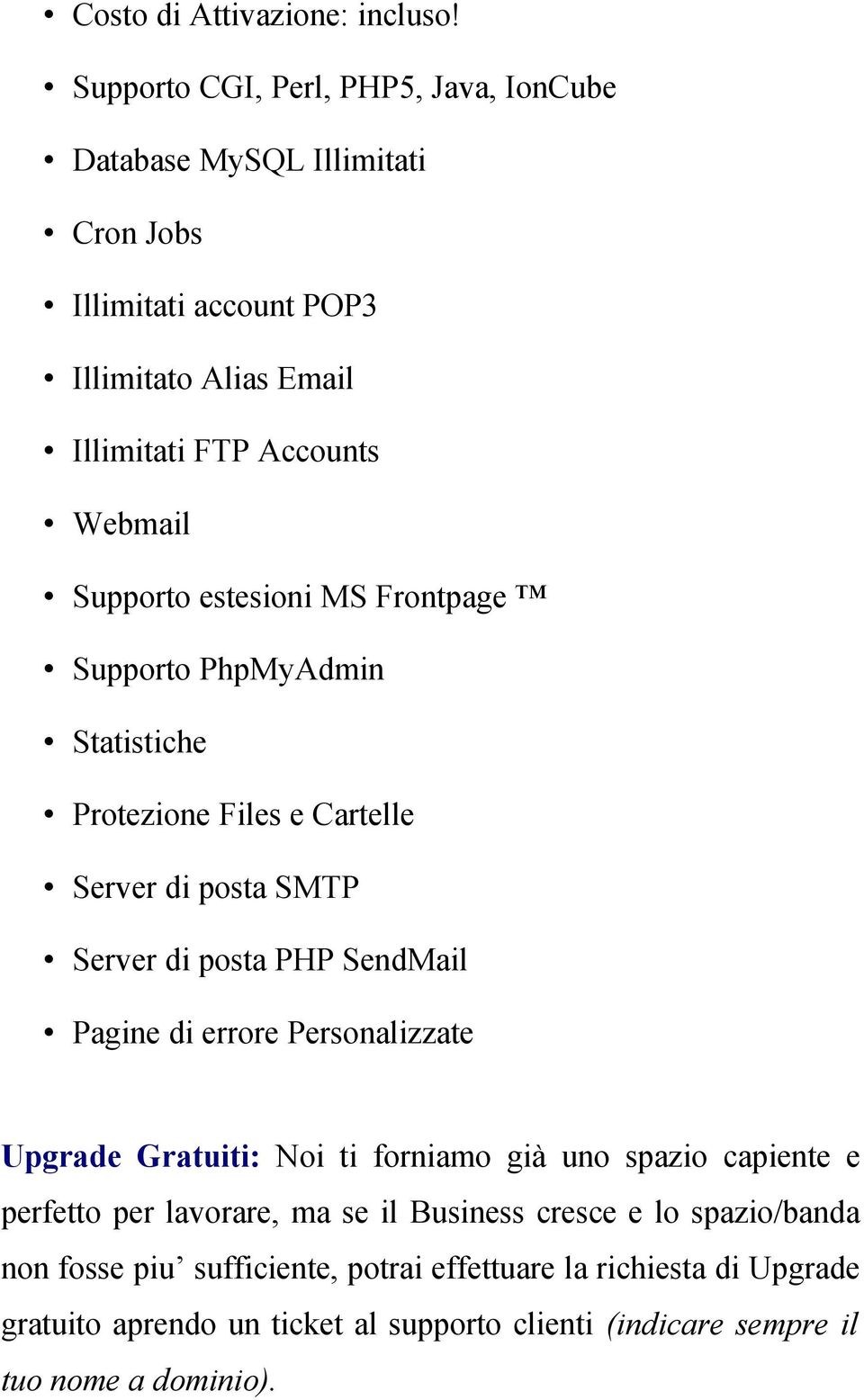 Supporto estesioni MS Frontpage Supporto PhpMyAdmin Statistiche Protezione Files e Cartelle Server di posta SMTP Server di posta PHP SendMail Pagine di errore