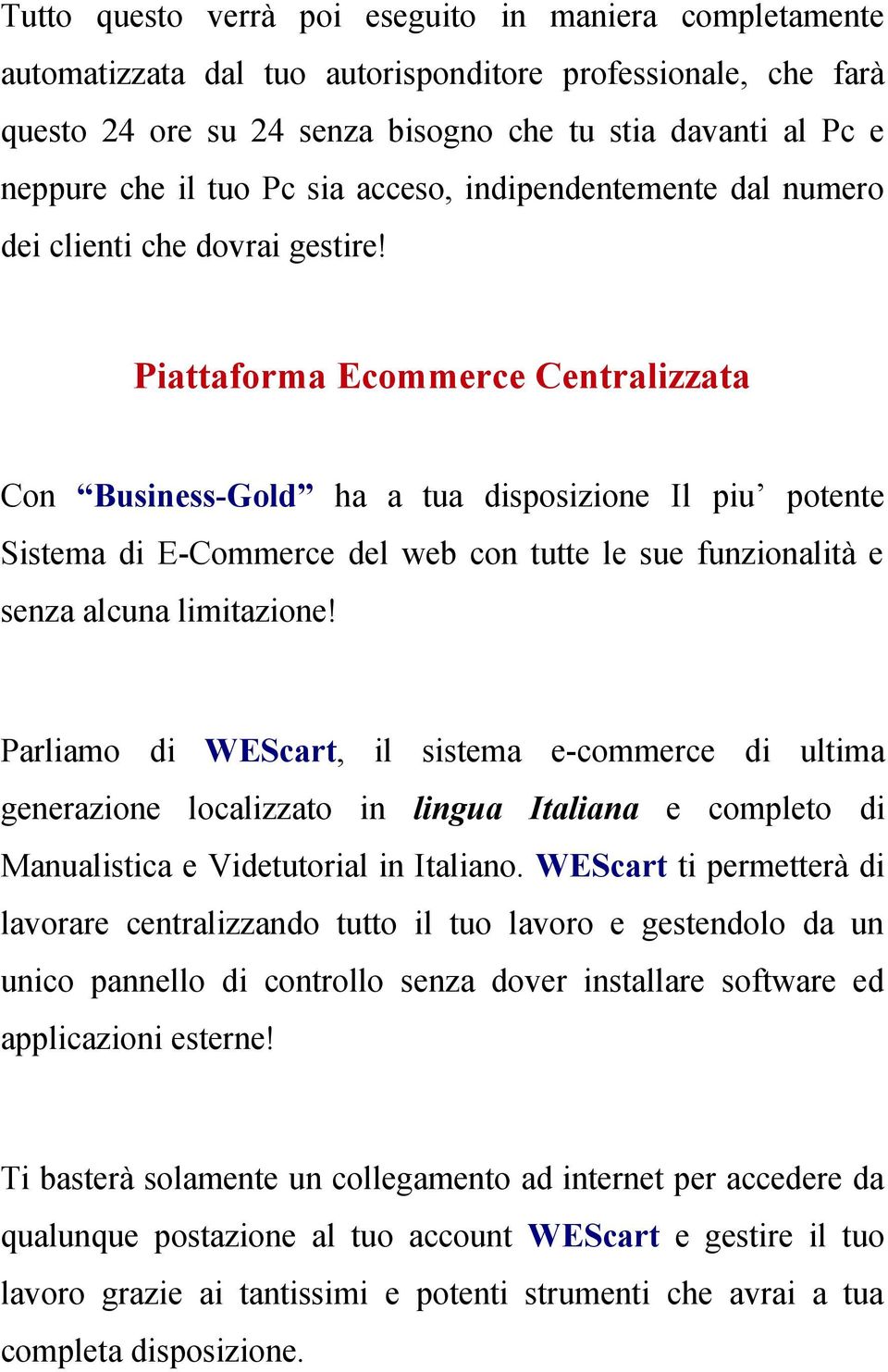 Piattaforma Ecommerce Centralizzata Con Business-Gold ha a tua disposizione Il piu potente Sistema di E-Commerce del web con tutte le sue funzionalità e senza alcuna limitazione!