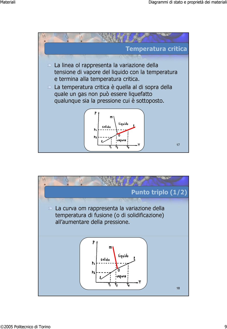 La temperatura critica è quella al di sopra della quale un gas non può essere liquefatto qualunque sia la