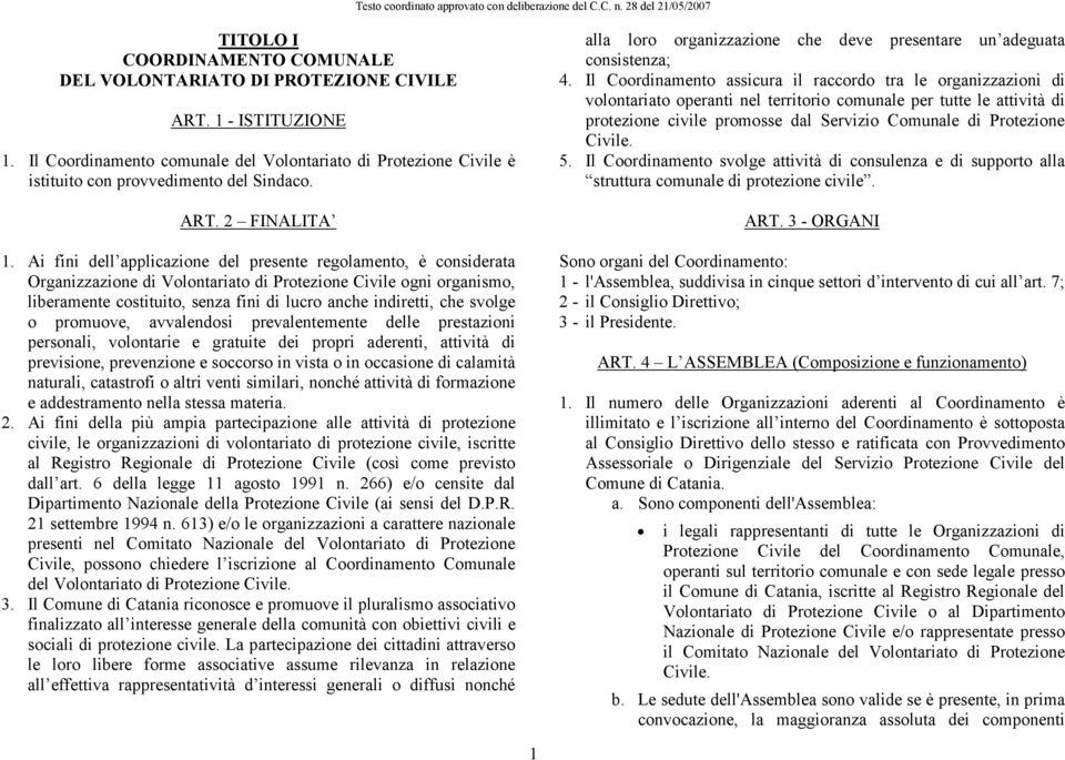 Ai fini dell applicazione del presente regolamento, è considerata Organizzazione di Volontariato di Protezione Civile ogni organismo, liberamente costituito, senza fini di lucro anche indiretti, che