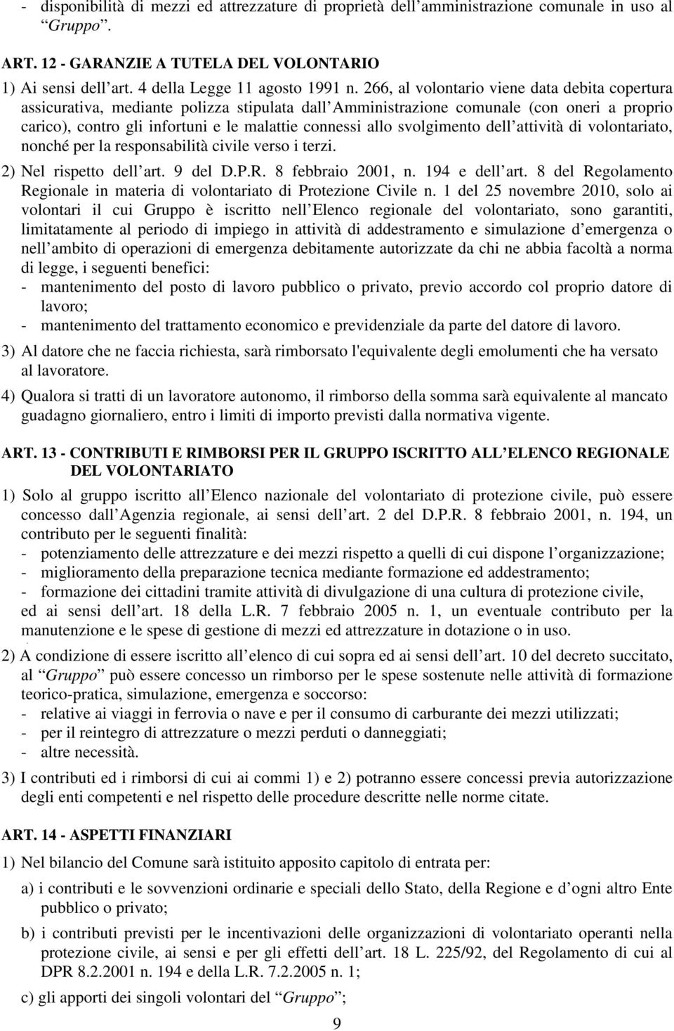 svolgimento dell attività di volontariato, nonché per la responsabilità civile verso i terzi. 2) Nel rispetto dell art. 9 del D.P.R. 8 febbraio 2001, n. 194 e dell art.