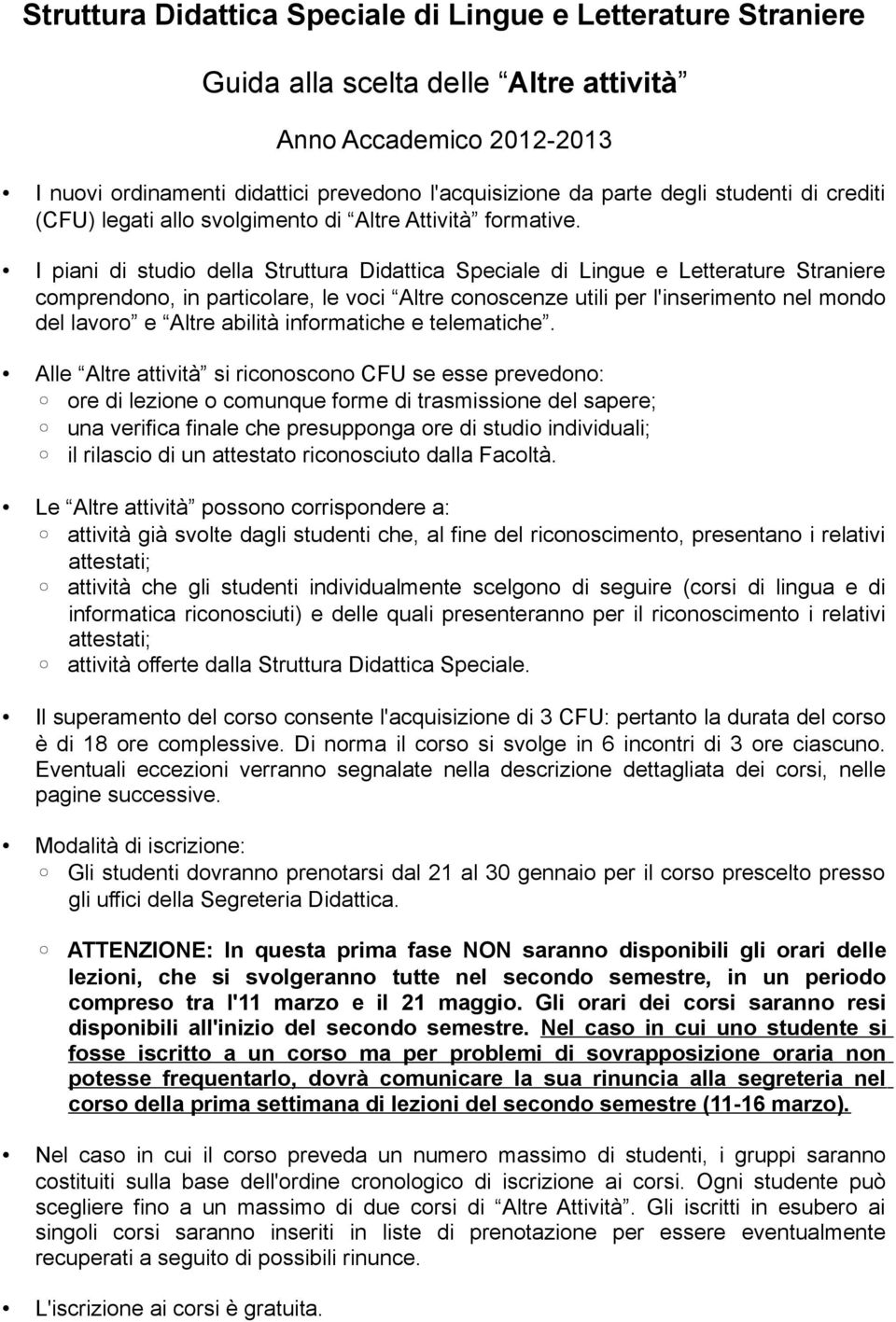 I piani di studio della Struttura Didattica Speciale di Lingue e Letterature Straniere comprendono, in particolare, le voci Altre conoscenze utili per l'inserimento nel mondo del lavoro e Altre