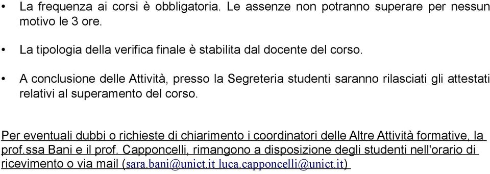 A conclusione delle Attività, presso la Segreteria studenti saranno rilasciati gli attestati relativi al superamento del corso.